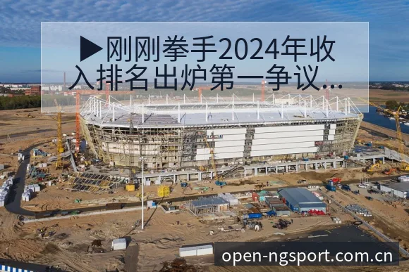 ▶刚刚拳手2024年收入排名出炉第一争议焦点与舆论观察签 - NG体育
